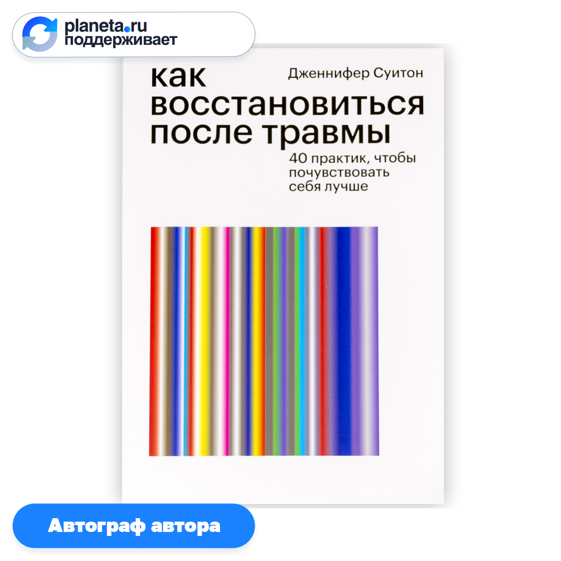 Как восстановиться после травмы. 40 практик, чтобы почувствовать себя  лучше. Дженнифер Суитон, с автографом переводчика | интернет-магазин Планеты